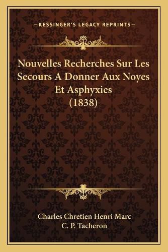 Nouvelles Recherches Sur Les Secours a Donner Aux Noyes Et Asphyxies (1838)