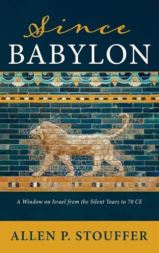 Cover image for Since Babylon: A Window on Israel from the Silent Years to 70 Ce