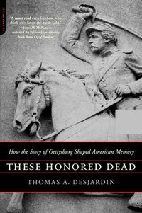 Cover image for These Honored Dead: How the Story of Gettysburg Shaped American Memory