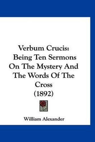 Cover image for Verbum Crucis: Being Ten Sermons on the Mystery and the Words of the Cross (1892)