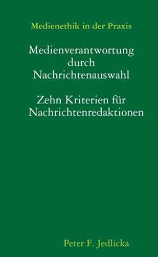 Medienethik in Der Praxis: Medienverantwortung Durch Nachrichtenauswahl. Zehn Kriterien Fur Nachrichtenredaktionen.