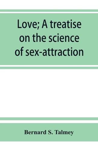 Cover image for Love; a treatise on the science of sex-attraction, for the use of physicians and students of medical jurisprudence