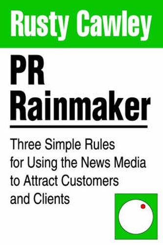 Cover image for PR Rainmaker: Three Simple Rules for Using the News Media to Attract Customers and Clients