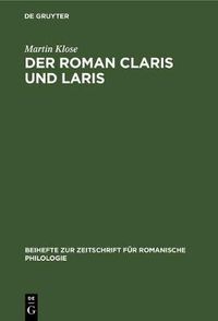 Cover image for Der Roman Claris Und Laris: In Seinen Beziehungen Zu Altfranzoesischen Artusepik Des XII. Und XIII. Jahrhunderts, Unter Besonderer Berucksichtigung Der Werke Crestiens Von Troyes