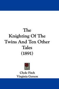 Cover image for The Knighting of the Twins and Ten Other Tales (1891)