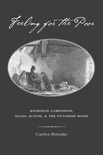 Cover image for Feeling for the Poor: Bourgeois Compassion, Social Action and the Victorian Novel