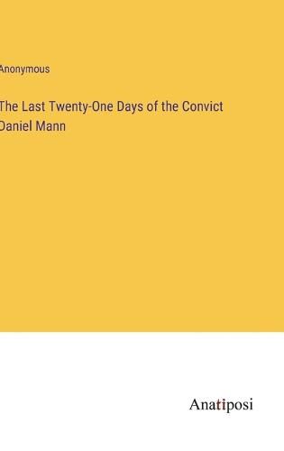 The Last Twenty-One Days of the Convict Daniel Mann