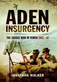 Cover image for Aden Insurgency: The Savage War in Yemen 1962-67