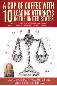 Cover image for A Cup of Coffee With 10 Leading Attorneys In The United States: Constitutional Champions Share Their Stories, Experiences, And Insights