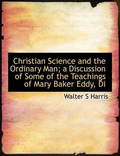 Cover image for Christian Science and the Ordinary Man; A Discussion of Some of the Teachings of Mary Baker Eddy, Di