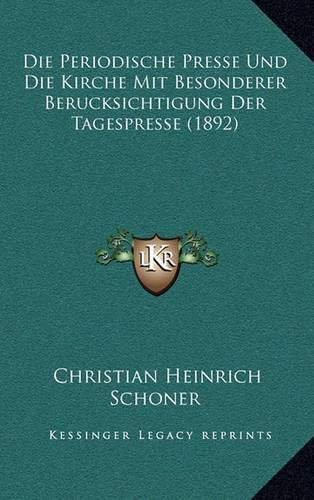 Cover image for Die Periodische Presse Und Die Kirche Mit Besonderer Berucksichtigung Der Tagespresse (1892)