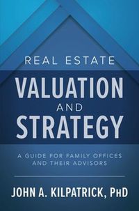 Cover image for Real Estate Valuation and Strategy: A Guide for Family Offices and Their Advisors