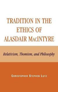 Cover image for Tradition in the Ethics of Alasdair MacIntyre: Relativism, Thomism, and Philosophy