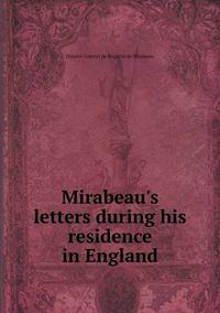 Cover image for Mirabeau's letters during his residence in England