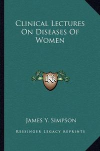 Cover image for Clinical Lectures on Diseases of Women