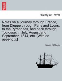 Cover image for Notes on a Journey Through France, from Dieppe Through Paris and Lyons, to the Pyrennees, and Back Through Toulouse, in July, August and September, 1814, Etc. [With an Appendix.] Fifth Edition.