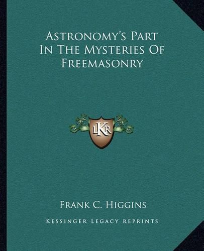 Cover image for Astronomy's Part in the Mysteries of Freemasonry