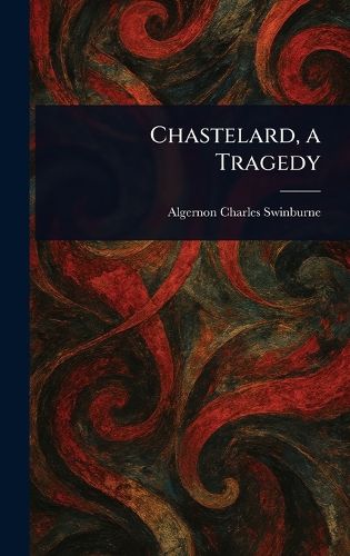Cover image for Chastelard, a Tragedy
