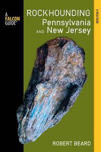 Cover image for Rockhounding Pennsylvania and New Jersey: A Guide To The States' Best Rockhounding Sites