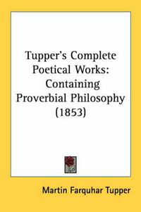 Cover image for Tupper's Complete Poetical Works: Containing Proverbial Philosophy (1853)