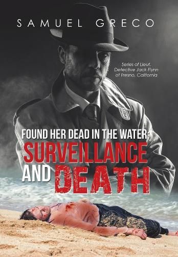 Found Her Dead in the Water; Surveillance and Death: Series of Lieut. Detective Jack Flynn of Fresno, California