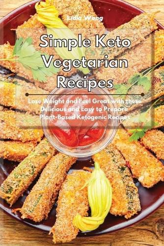 Cover image for Simple Keto Vegetarian Recipes: Lose Weight and Feel Great with these Delicious and Easy to Prepare Plant-Based Ketogenic Recipes