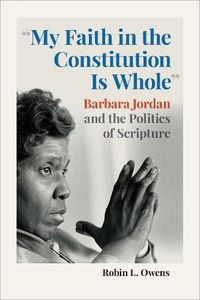 Cover image for My Faith in the Constitution Is Whole: Barbara Jordan and the Politics of Scripture