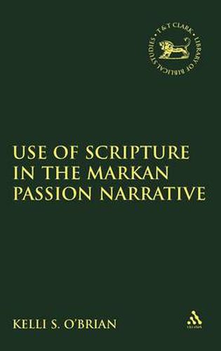 Cover image for The Use of Scripture in the Markan Passion Narrative