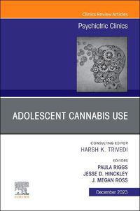 Cover image for Adolescent Cannabis Use, An Issue of Psychiatric Clinics of North America: Volume 46-4