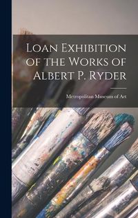 Cover image for Loan Exhibition of the Works of Albert P. Ryder