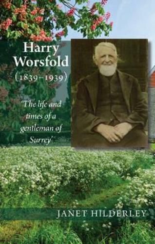 Cover image for Harry Worsfold (1839-1939): The Life & Times of a Gentleman of Surrey