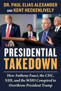 Cover image for Presidential Takedown: How Anthony Fauci, the CDC, NIH, and the WHO Conspired to Overthrow President Trump