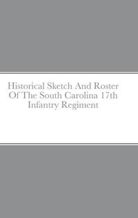 Cover image for Historical Sketch And Roster Of The South Carolina 17th Infantry Regiment