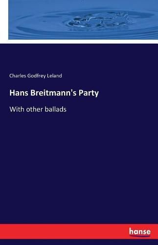 Hans Breitmann's Party: With other ballads