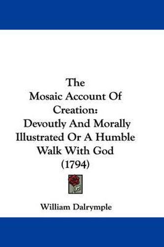 The Mosaic Account of Creation: Devoutly and Morally Illustrated or a Humble Walk with God (1794)