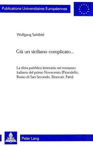Cover image for Gia Un Siciliano Complicato...: La Sfera Pubblica Letteraria Nel Romanzo Italiano del Primo Novecento (Pirandello, Rosso Di San Secondo, Brancati, Patti)