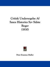 Cover image for Critisk Undersogelse Af Saxos Histories Syv Sidste Boger (1830)