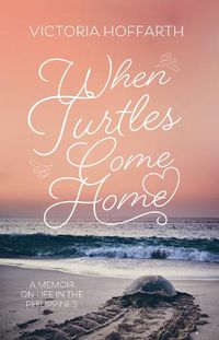 Cover image for When Turtles Come Home: A Memoir on Life in the Philippines