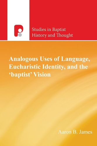 Cover image for Analogous Uses of Language, Eucharistic Identity, and the 'Baptist' Vision