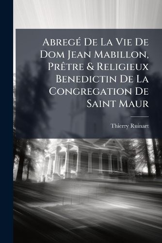 Cover image for Abreg de La Vie de Dom Jean Mabillon, PR Tre & Religieux Benedictin de La Congregation de Saint Maur