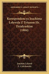 Cover image for Korespondencya Joachima Lelewela Z Tytusem HR. Dzialynskim (1884)