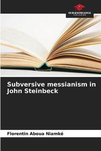 Cover image for Subversive messianism in John Steinbeck