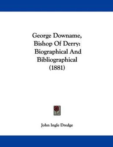 Cover image for George Downame, Bishop of Derry: Biographical and Bibliographical (1881)