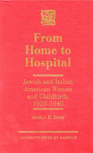 Cover image for From Home to Hospital: Jewish and Italian American Women and Childbirth, 1920-1940