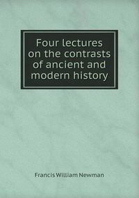 Cover image for Four lectures on the contrasts of ancient and modern history