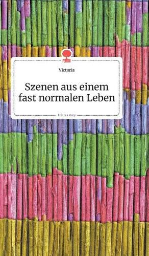 Cover image for Szenen aus einem fast normalen Leben. Life is a Story - story.one