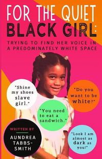 Cover image for For the Quiet Black Girl: : Trying to Find Her Voice in a Predominately White Space