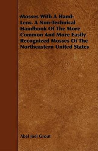 Cover image for Mosses with a Hand-Lens. a Non-Technical Handbook of the More Common and More Easily Recognized Mosses of the Northeastern United States