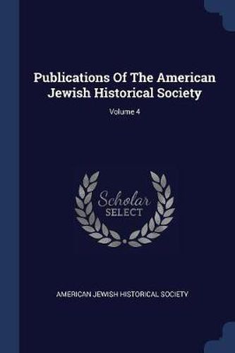 Publications of the American Jewish Historical Society; Volume 4