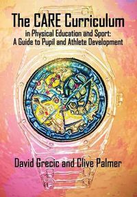 Cover image for The CARE Curriculum in Physical Education and Sport: A Guide to Pupil and Athlete Development